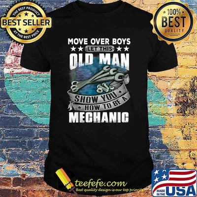 Move Over Boys Let This Old Man Show You How To BeA Mechanic T-Shirt