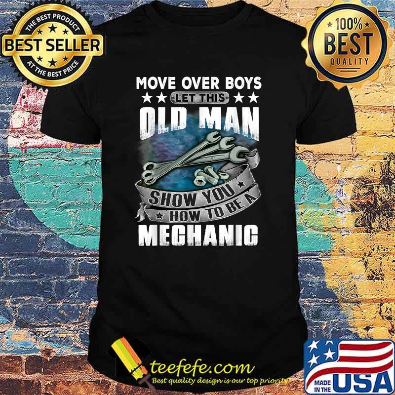 Move Over Boys Let This Old Man Show You How To BeA Mechanic T-Shirt