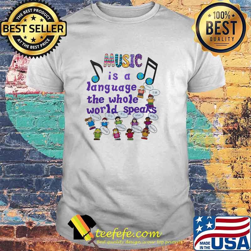 Music Is A Language The Whole World Speaks Shirt