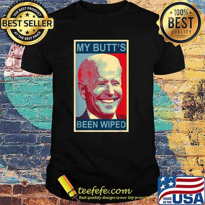 My Butt's Been Wiped Biden Funny T-Shirt