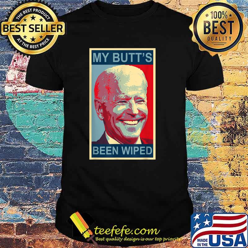 My Butt's Been Wiped Biden Funny T-Shirt