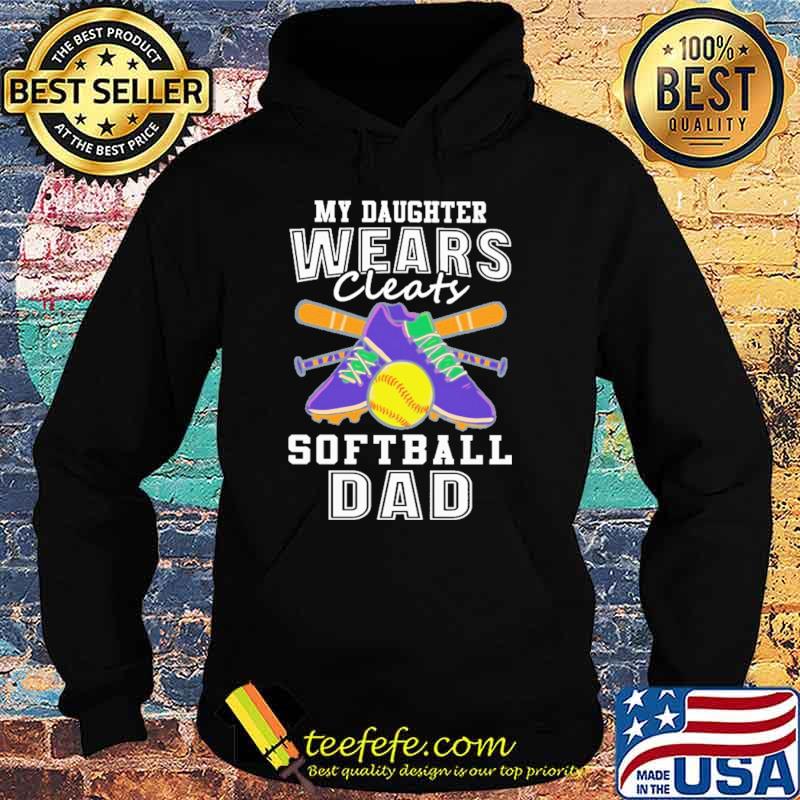 My Daughter Wears Cleats Softball Dad Shirt Hoodie My Daughter Wears Cleats Softball Dad Shirt Hoodie