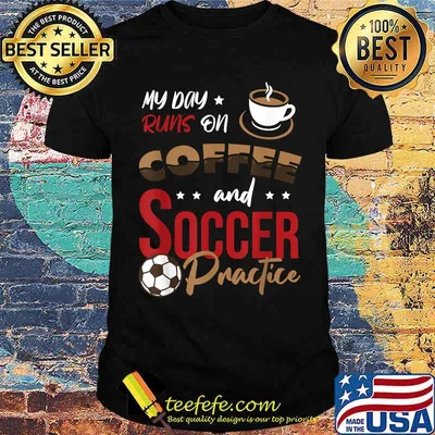 My day runs on Coffee and Soccer practice T-Shirt