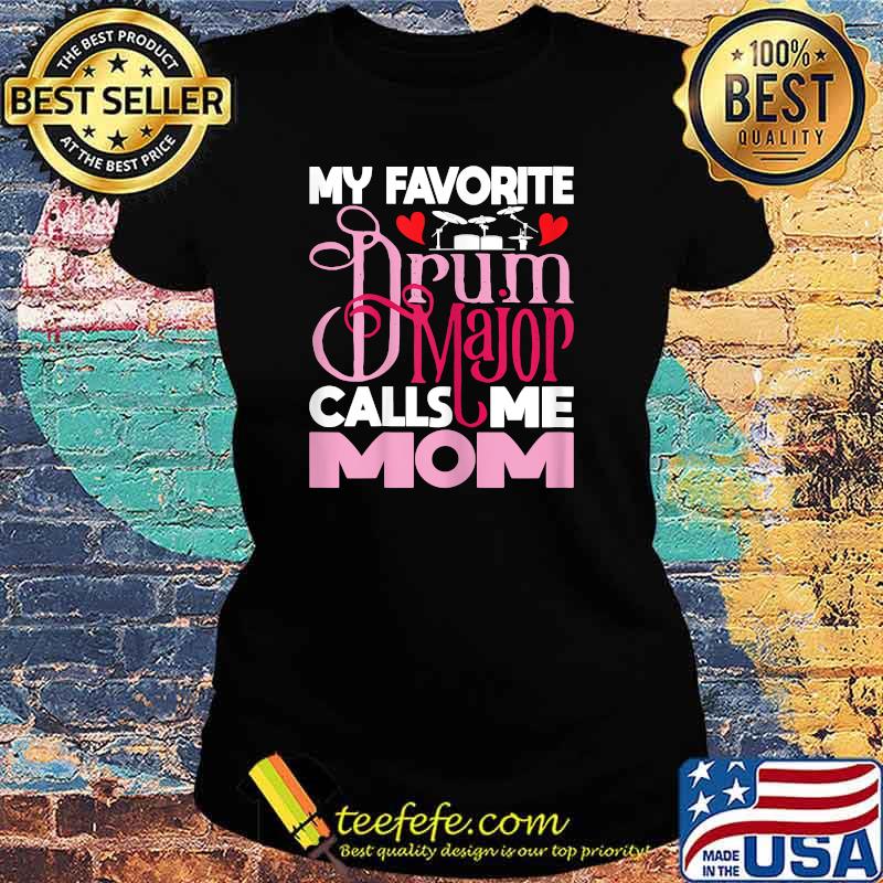 My Favorite Drum Major Calls Me Mom T-Shirt Ladies tee My Favorite Drum Major Calls Me Mom T-Shirt Ladies tee