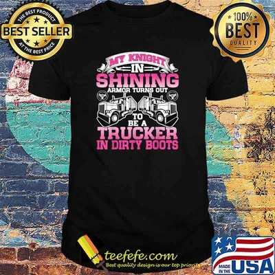 My Knight In Shining To be Trucker In dirty boots T-Shirt