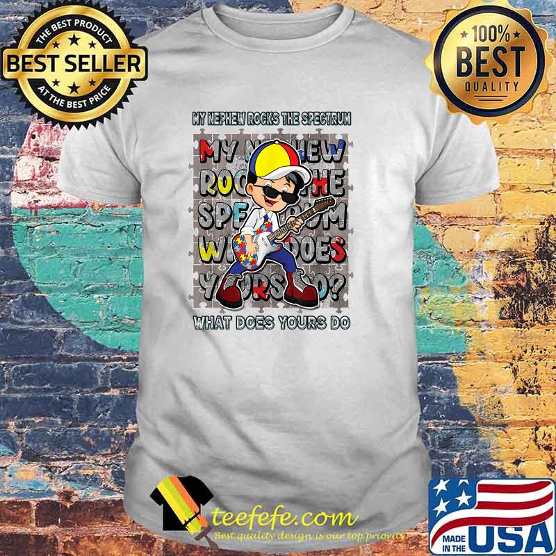 My Nephew Rocks The Spectrum What Does Yours Do Autism Awareness Uncle T-Shirt My Nephew Rocks The Spectrum What Does Yours Do Autism Awareness Uncle T-Shirt