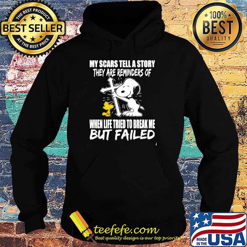 My Scars Tell A Story They are Reminders Of When Life Tried To Break Me But Failed Snoopy Shirt Hoodie My Scars Tell A Story They are Reminders Of When Life Tried To Break Me But Failed Snoopy Shirt Hoodie
