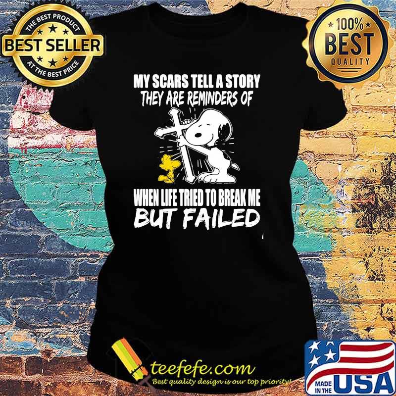 My Scars Tell A Story They are Reminders Of When Life Tried To Break Me But Failed Snoopy Shirt Ladies tee My Scars Tell A Story They are Reminders Of When Life Tried To Break Me But Failed Snoopy Shirt Ladies tee