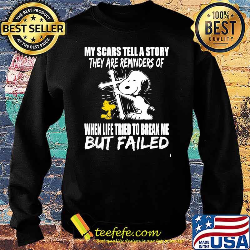 My Scars Tell A Story They are Reminders Of When Life Tried To Break Me But Failed Snoopy Shirt Sweater My Scars Tell A Story They are Reminders Of When Life Tried To Break Me But Failed Snoopy Shirt Sweater