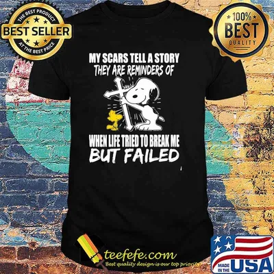 My Scars Tell A Story They are Reminders Of When Life Tried To Break Me But Failed Snoopy Shirt