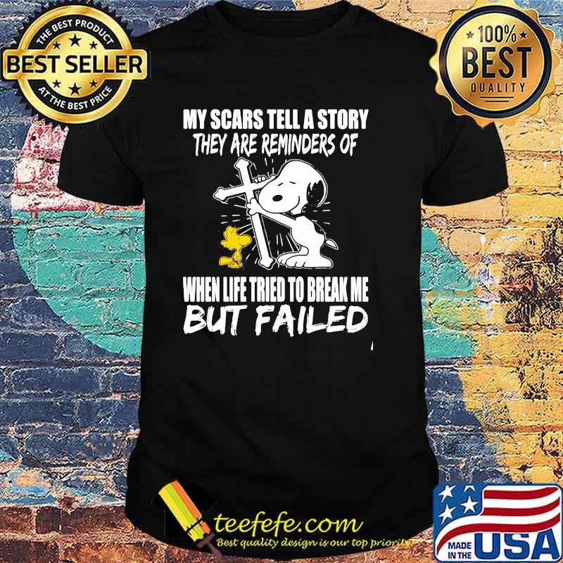 My Scars Tell A Story They are Reminders Of When Life Tried To Break Me But Failed Snoopy Shirt