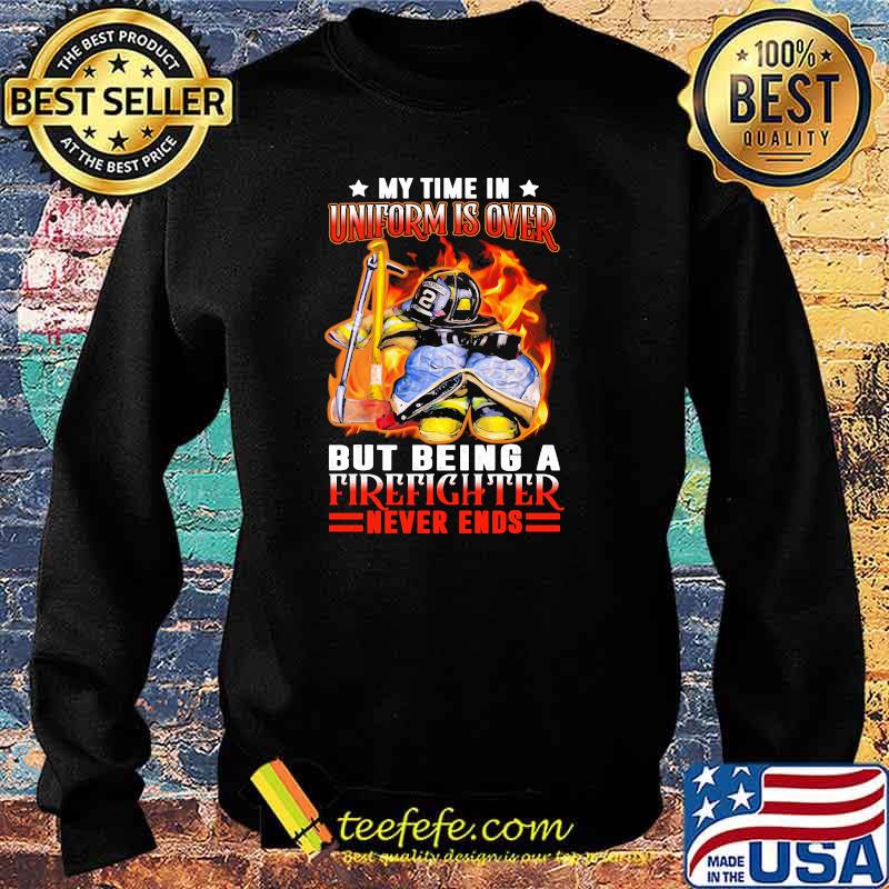 My time in uniform is over but being a firefighter never ends Sweater My time in uniform is over but being a firefighter never ends Sweater