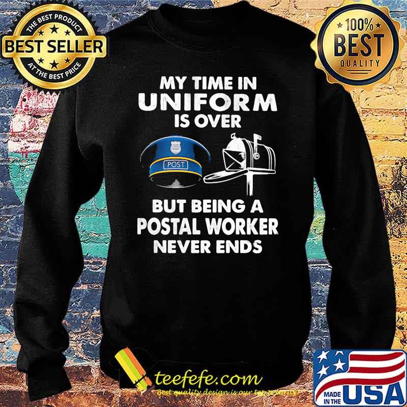 My Time In Uniform Is OVer But Being A Postal Worker Never Ends Shirt Sweater My Time In Uniform Is OVer But Being A Postal Worker Never Ends Shirt Sweater