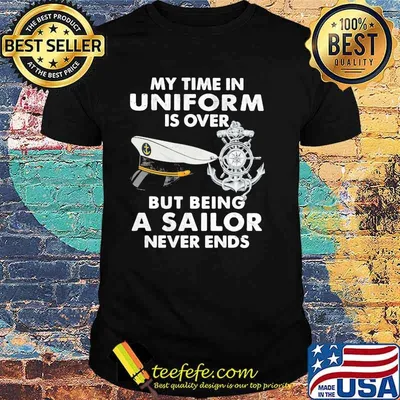 My Time In Uniform Is OVer But Being A Sailor Never Ends Shirt