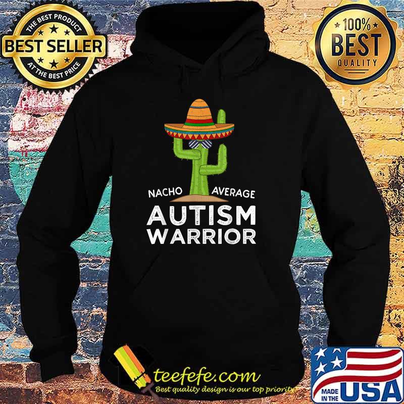 Nacho Average Autism Warrior Awareness Cactus T-Shirt Hoodie Nacho Average Autism Warrior Awareness Cactus T-Shirt Hoodie