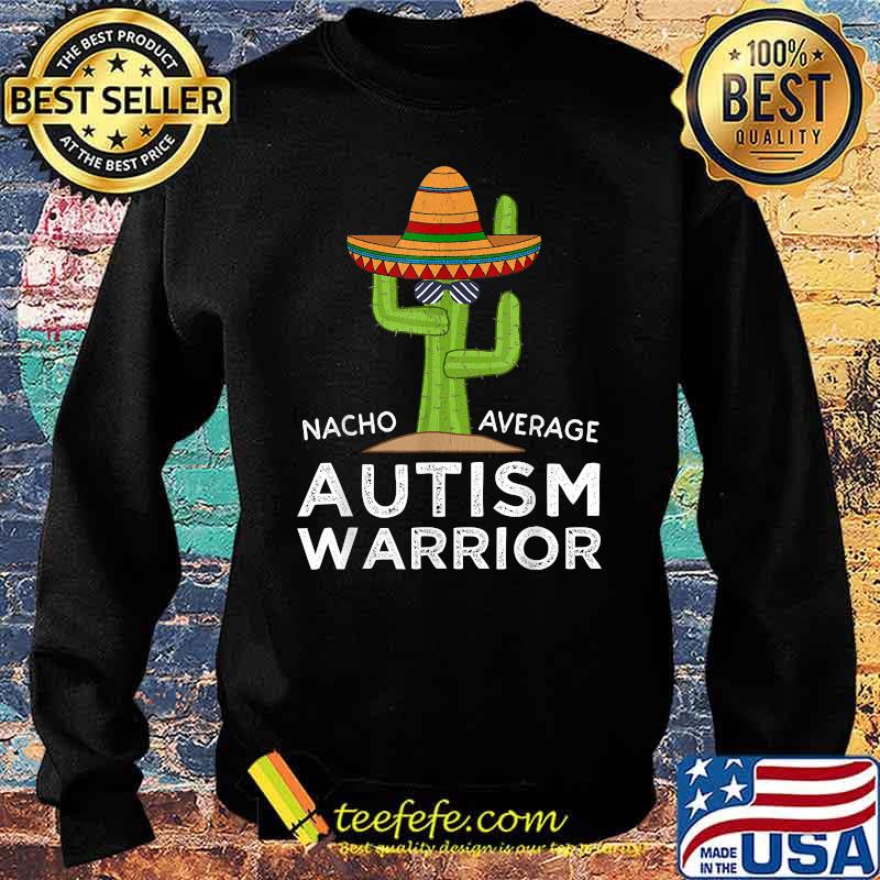 Nacho Average Autism Warrior Awareness Cactus T-Shirt Sweater Nacho Average Autism Warrior Awareness Cactus T-Shirt Sweater