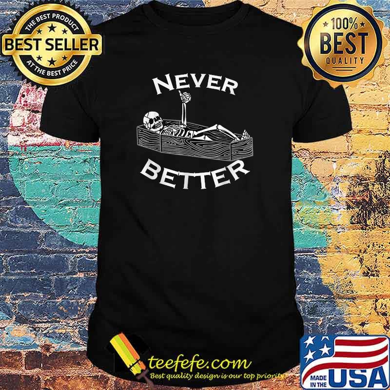 Never Better Skull Skeleton Is In The Coffin Halloween T-Shirt