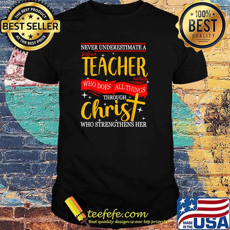 Never Underestimate A Teacher Does All Things Through Christ Shirt