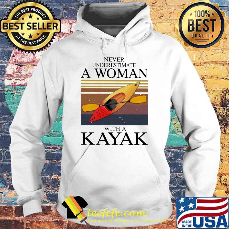 Never Underestimate A Woman With A Kayak Vintage Shirt Hoodie Never Underestimate A Woman With A Kayak Vintage Shirt Hoodie