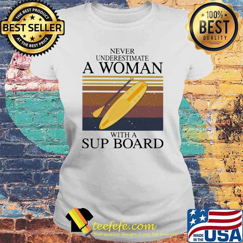 Never Underestimate A Woman With A Sup Board Vintage Shirt Laides tee Never Underestimate A Woman With A Sup Board Vintage Shirt Laides tee