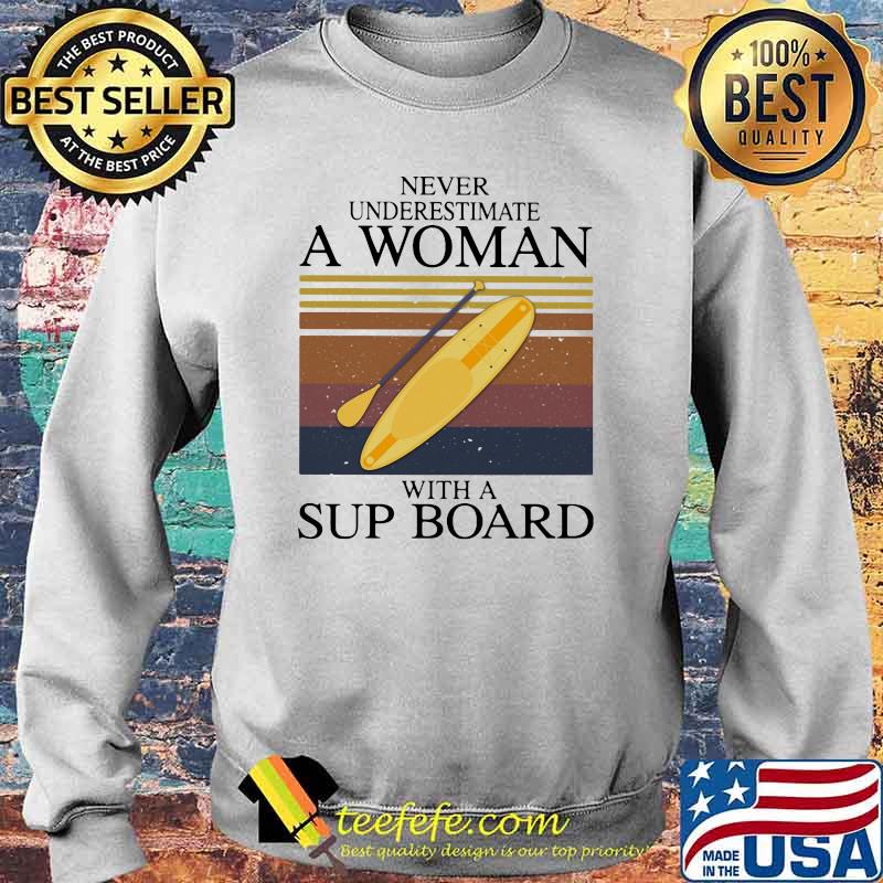 Never Underestimate A Woman With A Sup Board Vintage Shirt Sweater Never Underestimate A Woman With A Sup Board Vintage Shirt Sweater