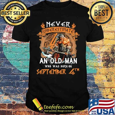 Never underestimate an old man who was born on september 4th shirt
