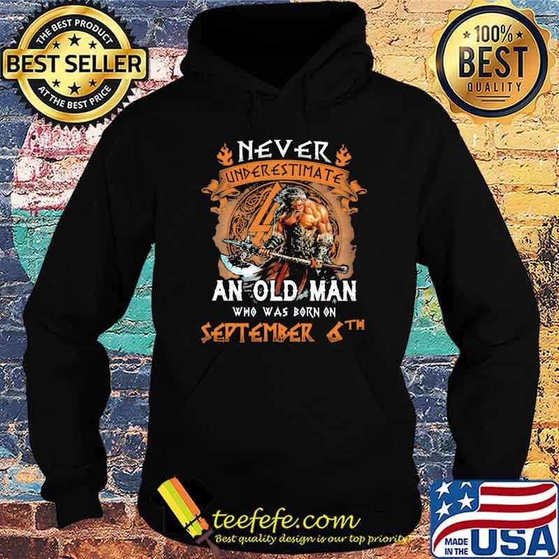 Never underestimate an old man who was born on september 6th s Hoodie Never underestimate an old man who was born on september 6th s Hoodie