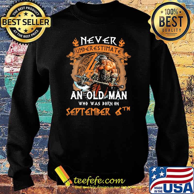 Never underestimate an old man who was born on september 6th s Sweater Never underestimate an old man who was born on september 6th s Sweater