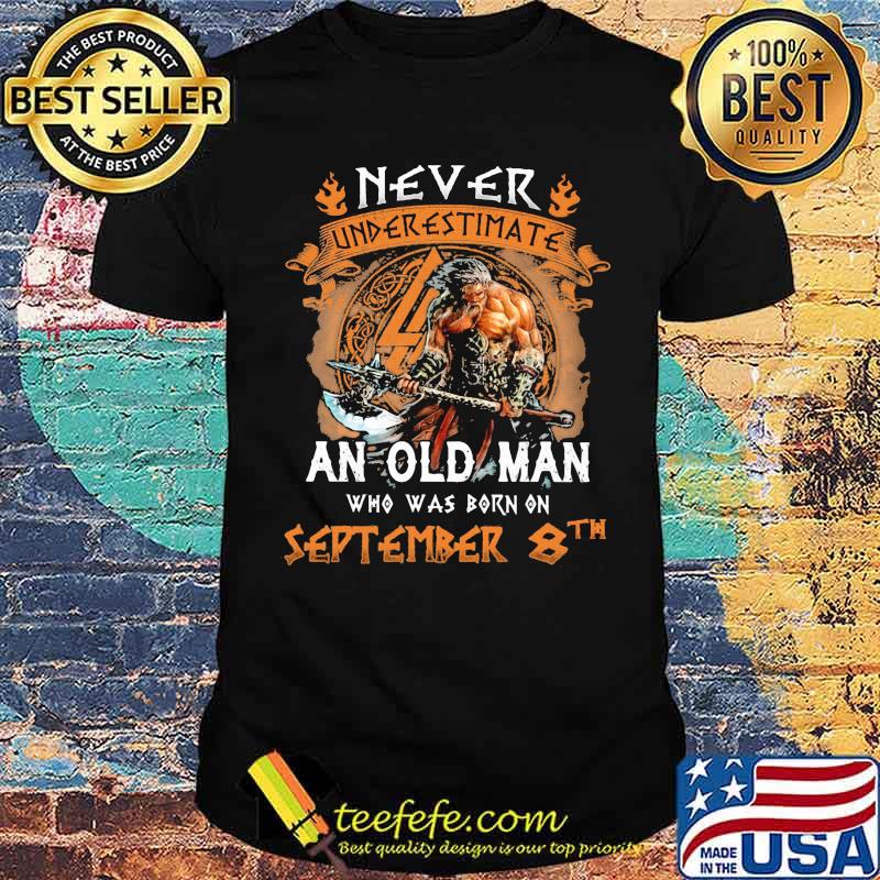 Never underestimate an old man who was born on september 8th shirt
