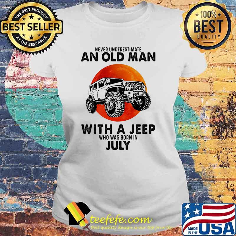 Never underestimate an old man with a jeep who was born in July blood moon Laides tee Never underestimate an old man with a jeep who was born in July blood moon Laides tee