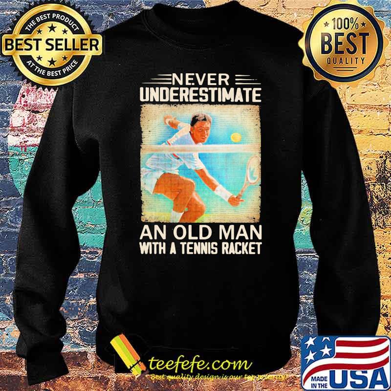 Never Underestimate An Old Man With A Tennis Racket Shirt Sweater Never Underestimate An Old Man With A Tennis Racket Shirt Sweater
