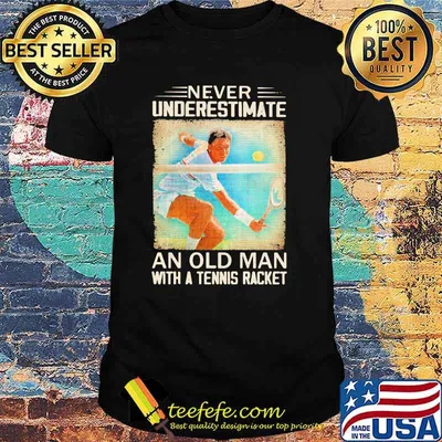 Never Underestimate An Old Man With A Tennis Racket Shirt