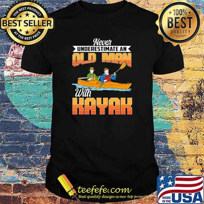 Never underestimate an old man with kayak shirt