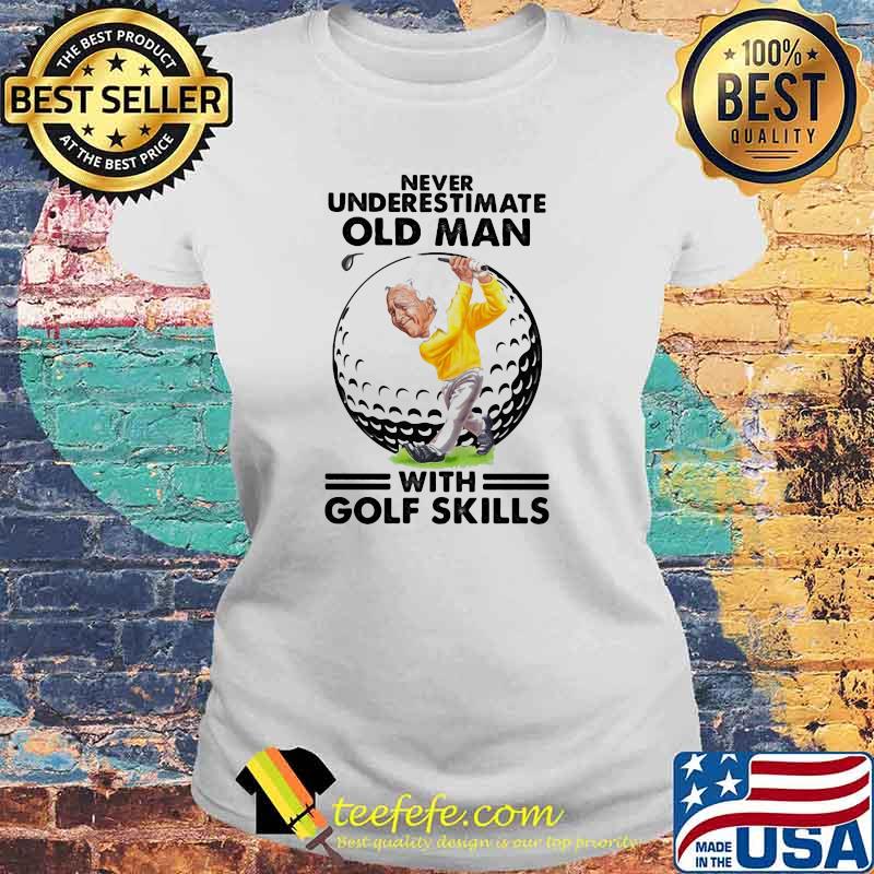 Never Underestimate Old Man With Golf Skills Shirt Laides tee Never Underestimate Old Man With Golf Skills Shirt Laides tee