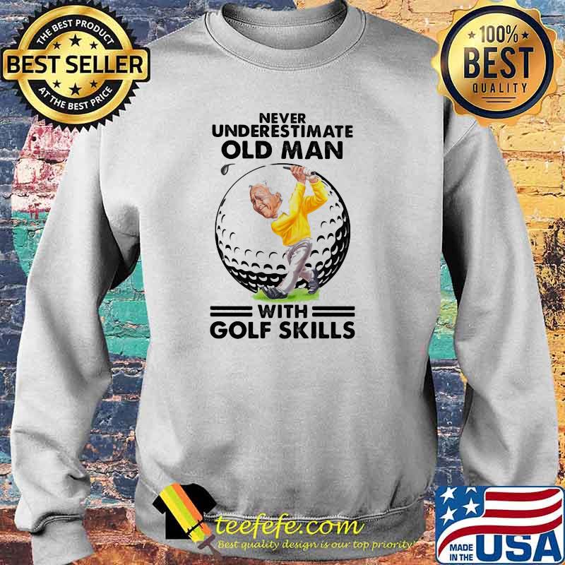 Never Underestimate Old Man With Golf Skills Shirt Sweater Never Underestimate Old Man With Golf Skills Shirt Sweater