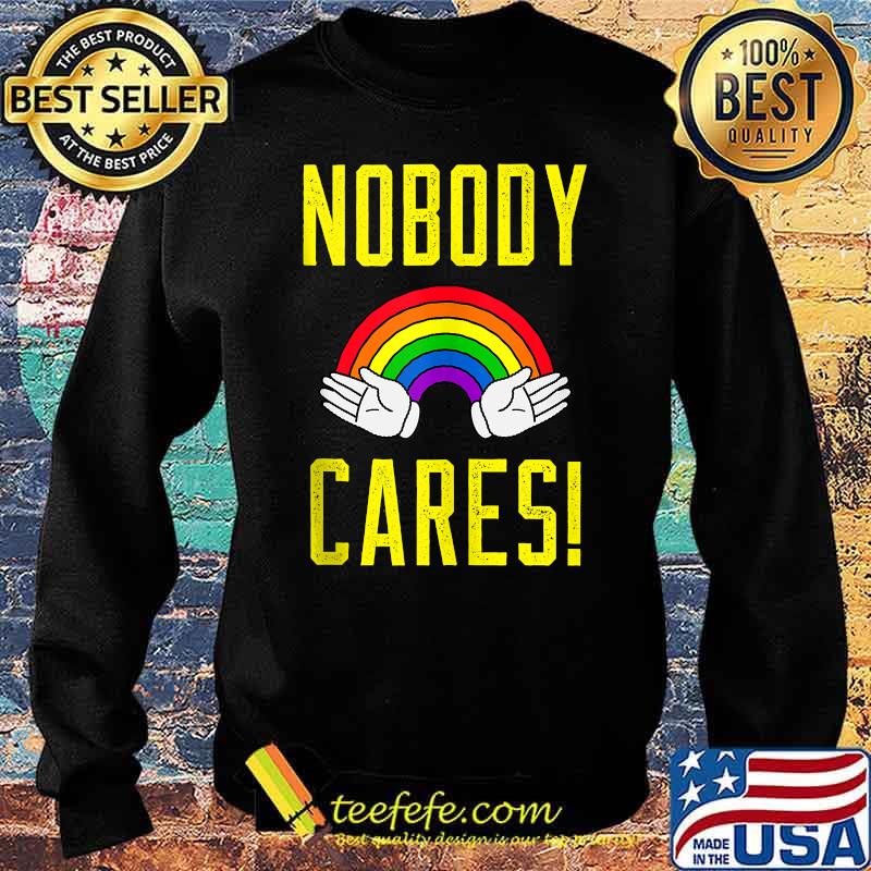 Nobody cares! Rainbow Shirt Sweater Nobody cares! Rainbow Shirt Sweater