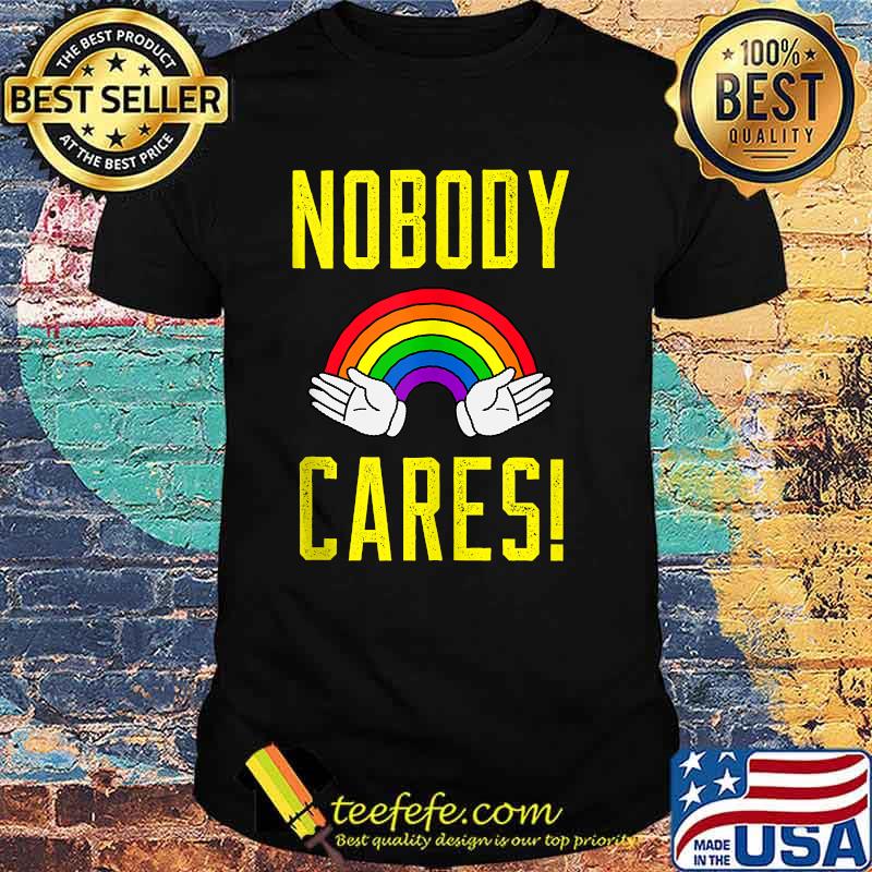 Nobody cares! Rainbow Shirt Nobody cares! Rainbow Shirt