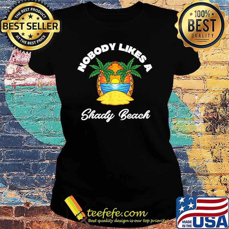 Nobody Likes A Shady Beach Distressed For The Beache T-Shirt Ladies tee Nobody Likes A Shady Beach Distressed For The Beache T-Shirt Ladies tee