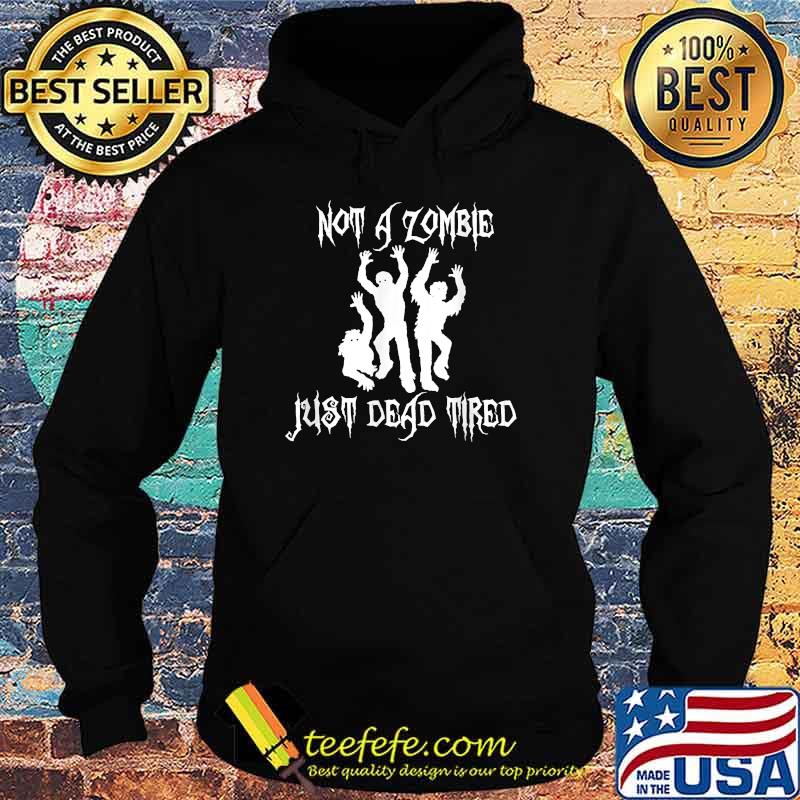 Not A Zombie Just Dead Tired Shirt Hoodie Not A Zombie Just Dead Tired Shirt Hoodie