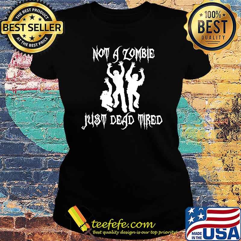 Not A Zombie Just Dead Tired Shirt Ladies tee Not A Zombie Just Dead Tired Shirt Ladies tee