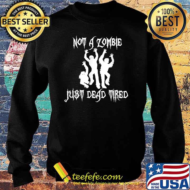 Not A Zombie Just Dead Tired Shirt Sweater Not A Zombie Just Dead Tired Shirt Sweater
