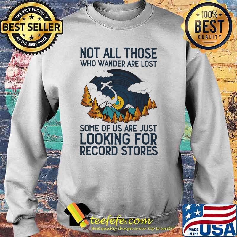 Not All Those Who Wander Are Lost Some Of Us Are Just Looking For Record Stores Shirt Sweater Not All Those Who Wander Are Lost Some Of Us Are Just Looking For Record Stores Shirt Sweater