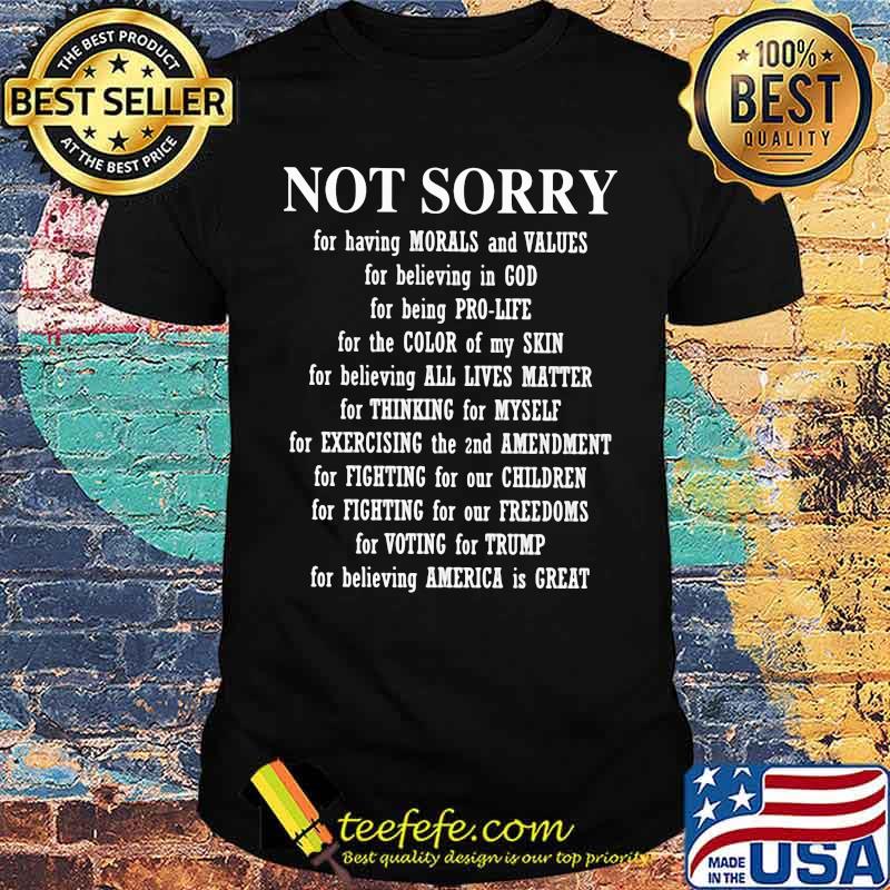 Not Sorry For Having Morals And Values For Believing In God Shirt