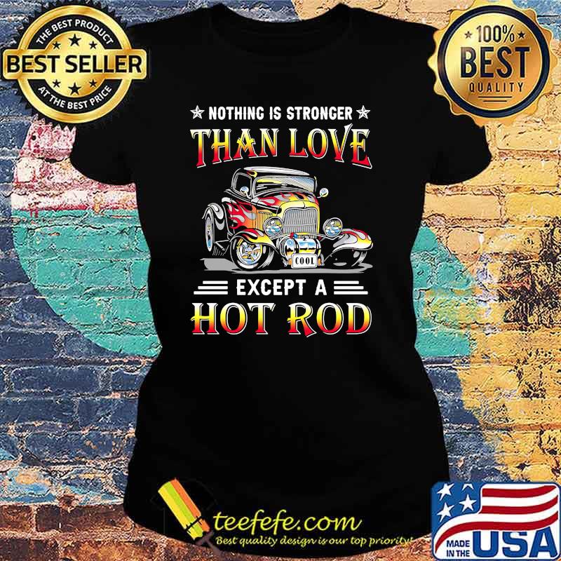 Nothing is stronger than love except a hot rod Ladies tee Nothing is stronger than love except a hot rod Ladies tee