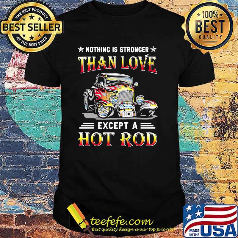 Nothing is stronger than love except a hot rod shirt