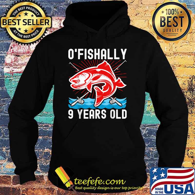 O'Fishally 9 Years Old Funny Birthday Fishing T-Shirt Hoodie O'Fishally 9 Years Old Funny Birthday Fishing T-Shirt Hoodie