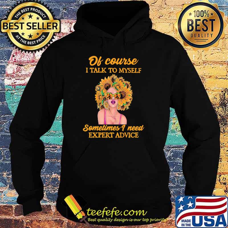 Of course i talk to myself sometimes i need expert advice sunflower s Hoodie Of course i talk to myself sometimes i need expert advice sunflower s Hoodie