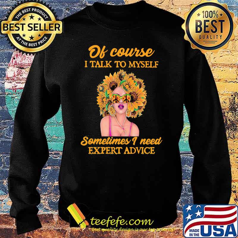 Of course i talk to myself sometimes i need expert advice sunflower s Sweater Of course i talk to myself sometimes i need expert advice sunflower s Sweater