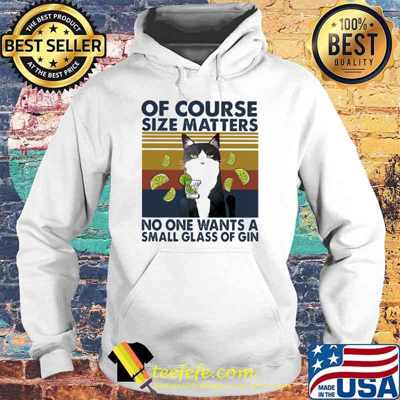 Of Course Size Matters No One Wants A Small Glass Of Gin Cat Vintage Shirt Hoodie Of Course Size Matters No One Wants A Small Glass Of Gin Cat Vintage Shirt Hoodie