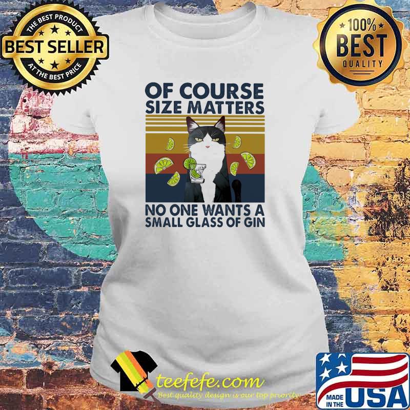 Of Course Size Matters No One Wants A Small Glass Of Gin Cat Vintage Shirt Laides tee Of Course Size Matters No One Wants A Small Glass Of Gin Cat Vintage Shirt Laides tee